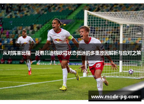 从对阵莱比锡一战看吕迪格欧冠状态低迷的多重原因解析与应对之策