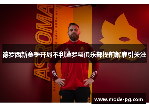 德罗西新赛季开局不利遭罗马俱乐部提前解雇引关注 德罗西新赛季开局不利遭罗马俱乐部提前解雇引关注