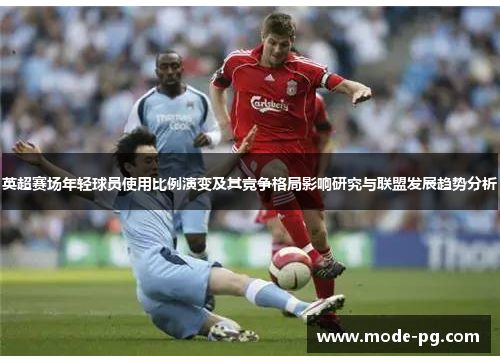 英超赛场年轻球员使用比例演变及其竞争格局影响研究与联盟发展趋势分析 英超赛场年轻球员使用比例演变及其竞争格局影响研究与联盟发展趋势分析
