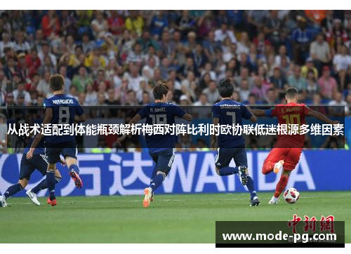 从战术适配到体能瓶颈解析梅西对阵比利时欧协联低迷根源多维因素 从战术适配到体能瓶颈解析梅西对阵比利时欧协联低迷根源多维因素