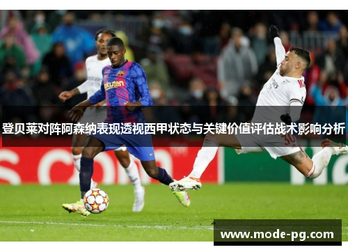 登贝莱对阵阿森纳表现透视西甲状态与关键价值评估战术影响分析